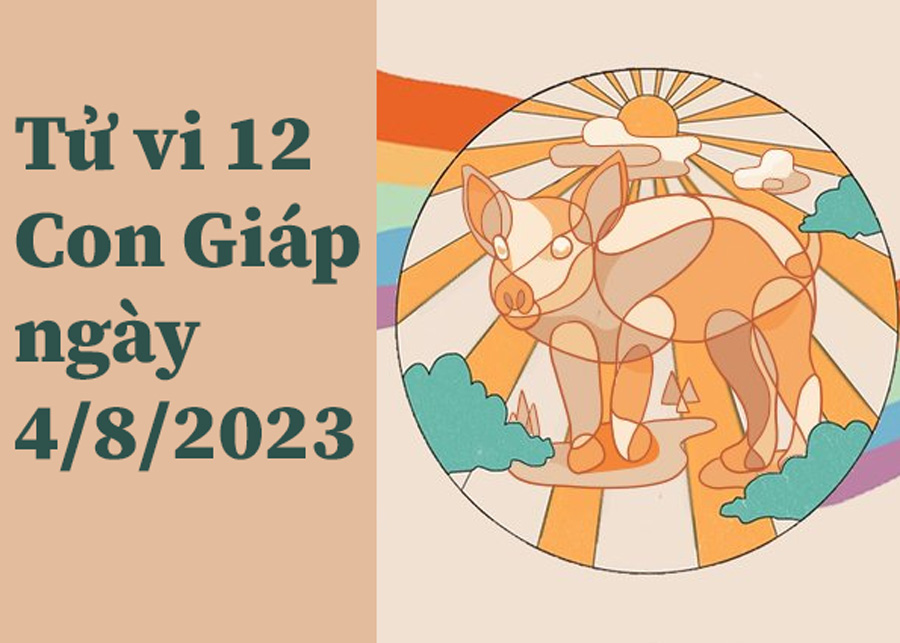 Tử vi 12 con giáp ngày 4/8/2023