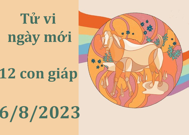 Tử vi ngày mới 12 con giáp 6/8/2023