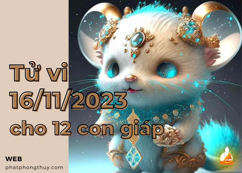 Tử vi 16/11/2023 cho 12 con giáp: Mùi kỹ lưỡng, Tý hòa hợp