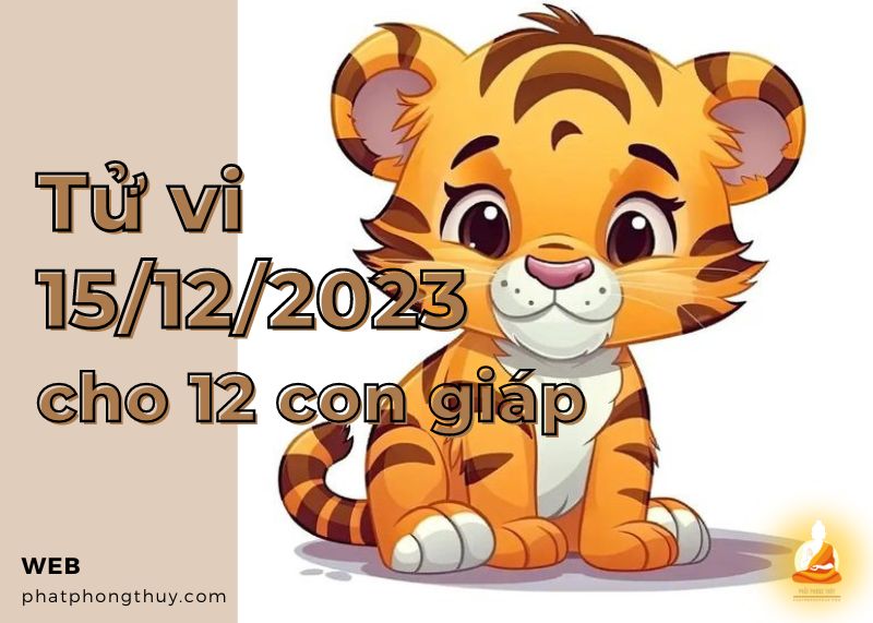 Tử vi ngày 15/12/2023 của 12 con giáp: Dần thận trọng, Thân tỉnh táo