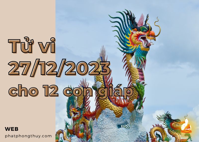 Tử vi ngày 27/12/2023 của 12 con giáp: Thìn nóng nảy, Tuất gặp trở ngại