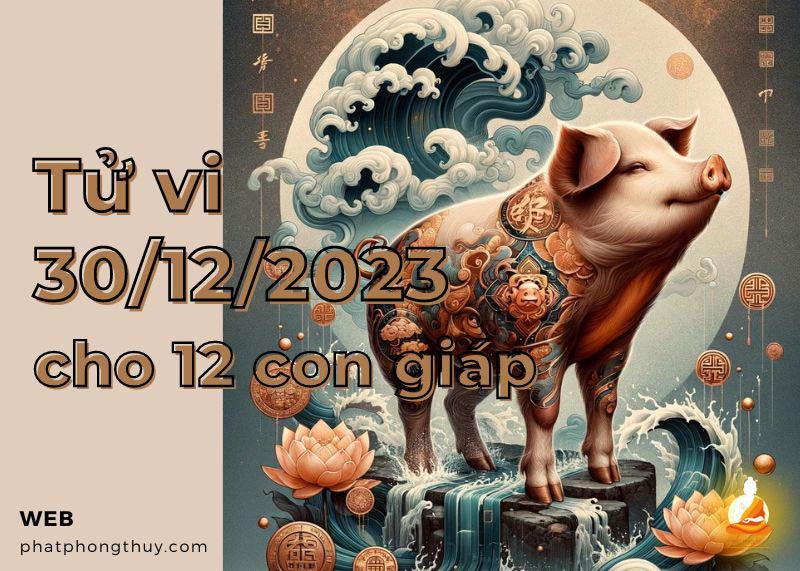 Tử vi ngày 30/12/2023 của 12 con giáp: Dậu vượng phát, Hợi sự nghiệp thăng tiến 