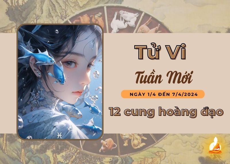 Tử vi tuần mới 12 cung hoàng đạo (1/4 – 7/4/2024): Bọ Cạp một tuần thuận lợi, Song Ngư gặp chuyện rắc rối