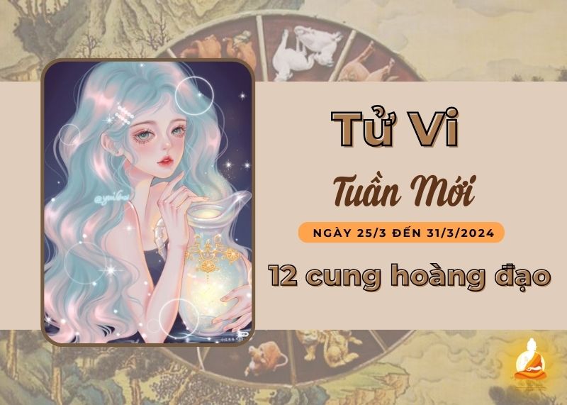 Tử vi tuần mới 12 cung hoàng đạo (25/3 – 31/3/2024): Thiên Bình cần chú trọng sức khỏe, Bảo Bình chuyện tình cảm thuận lợi 