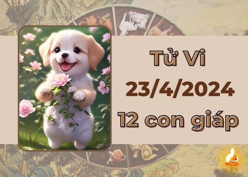 Xem tử vi ngày mới 23/4/2024 của 12 con giáp: Dần quý nhân phù trợ, Tuất vận tài lộc hanh thông
