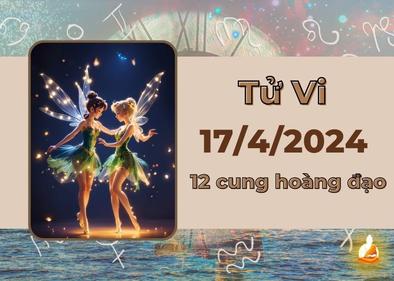 Xem tử vi 12 cung hoàng đạo hôm nay 17/4/2024: Bạch Dương cảm xúc rối bời, Song Tử vận may tiền bạc ghé thăm