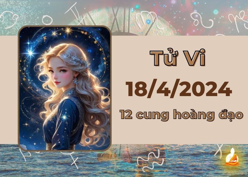Xem tử vi 12 cung hoàng đạo hôm nay 18/4/2024: Bọ Cạp dễ bị tổn thương, Bảo Bình mất phương hướng