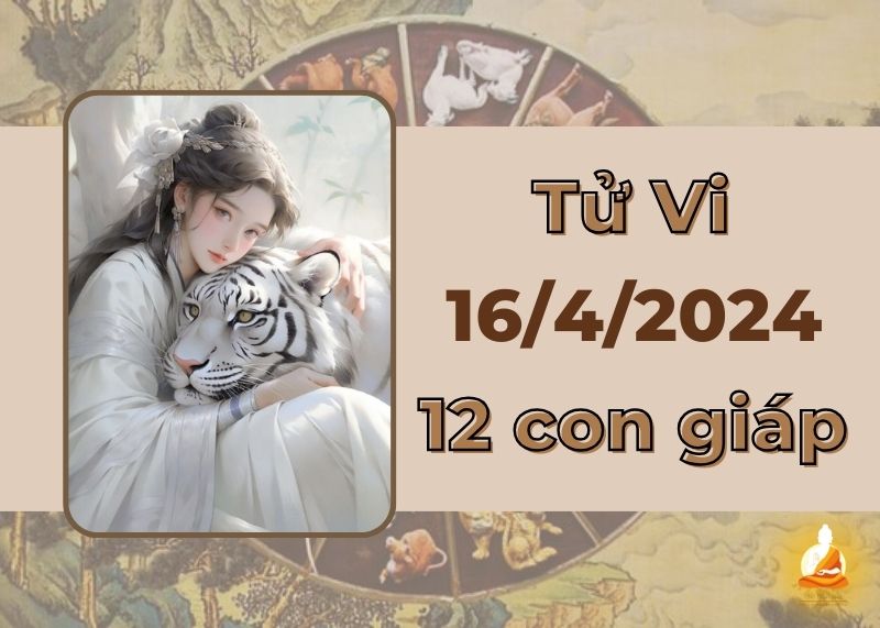 Tử vi ngày 16/4/2024 của 12 con giáp: Dần cẩn thận tiểu tam, Dậu chú ý hơn trong công việc