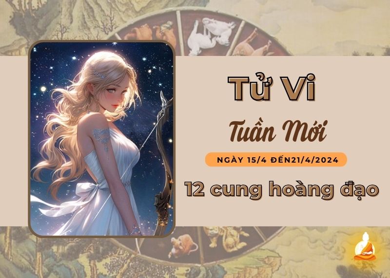 Tử vi tuần mới 12 cung hoàng đạo (15/4 – 21/4/2024): Nhân Mã bất an trong chuyện tình cảm, Thiên Bình học hỏi thêm nhiều điều mới 