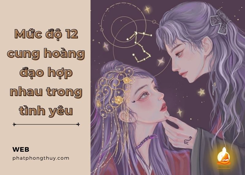 Mức độ 12 cung hoàng đạo hợp nhau trong tình yêu và cuộc sống