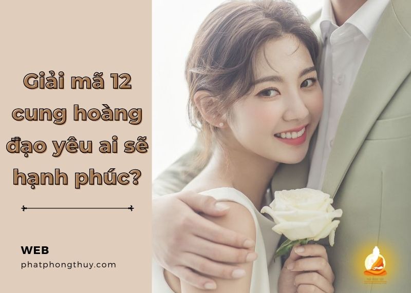 Giải mã 12 cung hoàng đạo yêu ai sẽ hạnh phúc?
