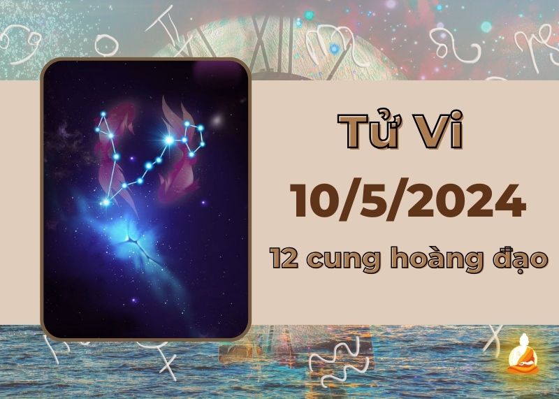 Xem tử vi 12 cung hoàng đạo hôm nay 10/5/2024: Song Ngư vận đỏ vây quanh, Cự Giải gặp phải hung tinh