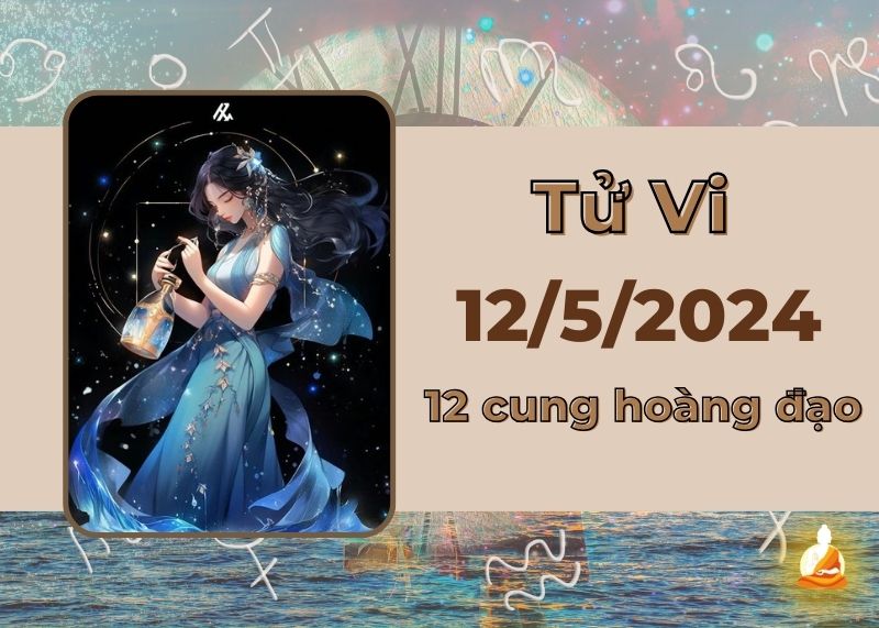 Xem tử vi 12 cung hoàng đạo hôm nay 12/5/2024: Bảo Bình quý nhân soi đường, Bọ Cạp công việc rắc rối