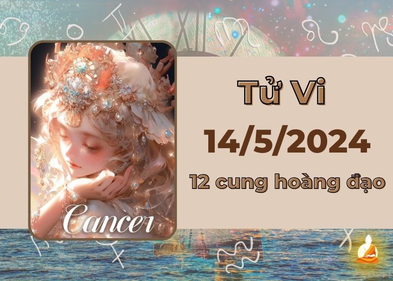 Xem tử vi 12 cung hoàng đạo hôm nay 14/5/2024: Cự Giải một ngày thuận lợi, Xử Nữ bất an từ công việc