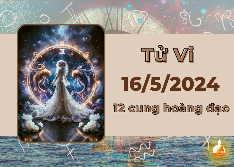 Xem tử vi 12 cung hoàng đạo hôm nay 16/5/2024: Song Ngư sức khỏe cải thiện, Bạch Dương cẩn thận tiểu nhân
