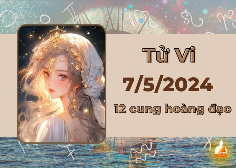Xem tử vi 12 cung hoàng đạo hôm nay 7/5/2024: Xử Nữ vận trình giảm sút, Bọ Cạp công việc thuận lợi