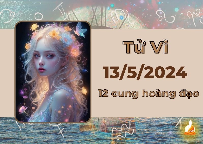 Xem tử vi 12 cung hoàng đạo hôm nay 13/5/2024