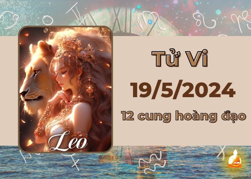 Xem tử vi hàng ngày 12 cung hoàng đạo 19/5/2024: Sư Tử công việc khả quan, Kim Ngưu không nên gượng ép