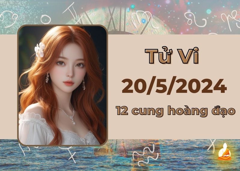 Xem tử vi hàng ngày 12 cung hoàng đạo 20/5/2024