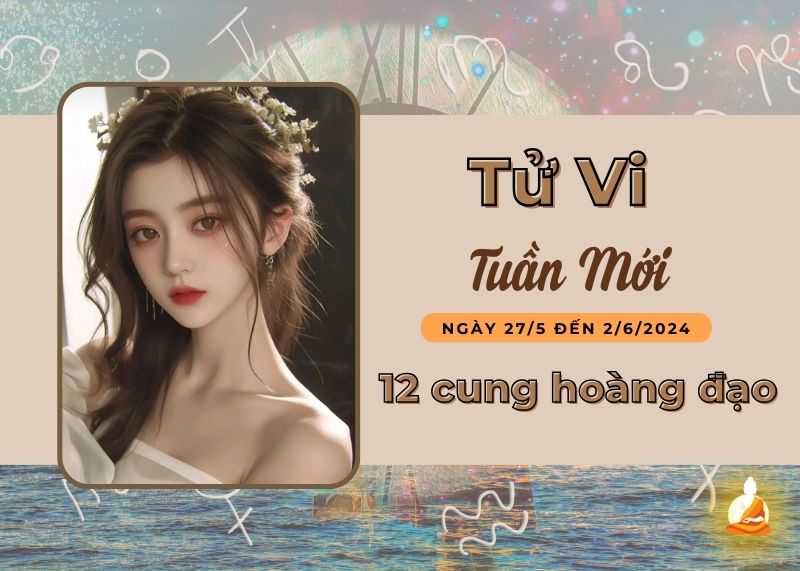 Xem tử vi tuần mới 12 cung hoàng đạo (27/5 - 2/6/2024)