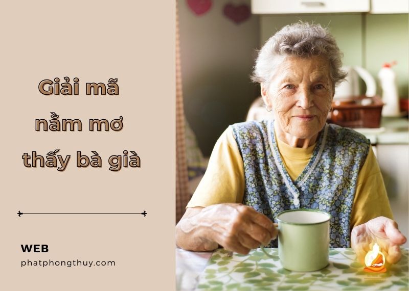 Nằm mơ thấy bà già dự báo điềm gì? Giải mã giấc mơ chi tiết