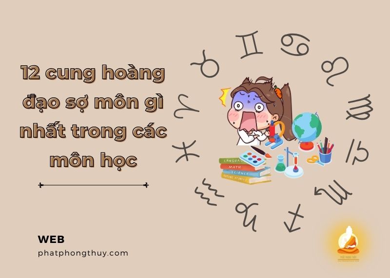 12 cung hoàng đạo sợ môn gì nhất trong các môn học