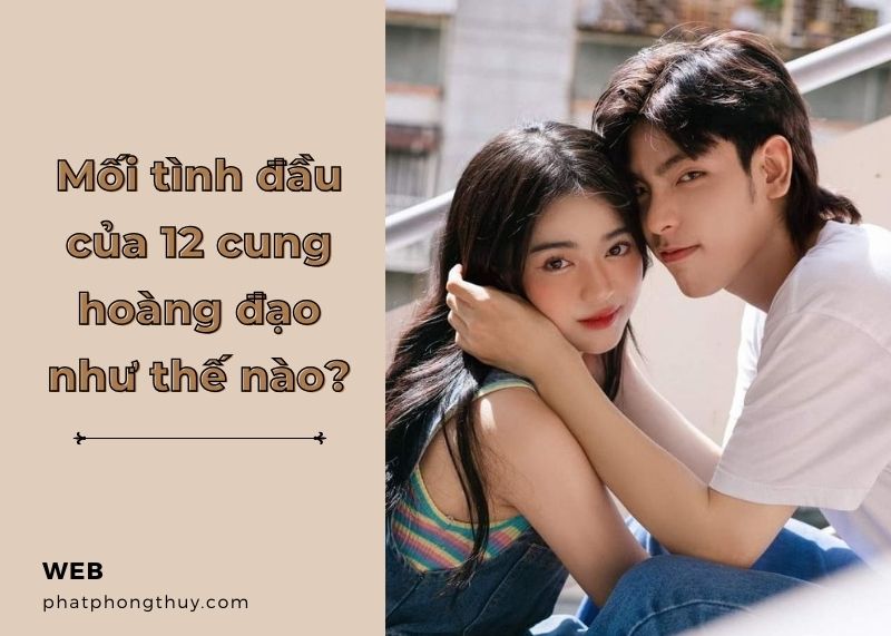 Mối tình đầu của 12 cung hoàng đạo như thế nào?
