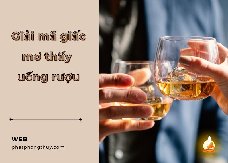 Nằm mơ thấy uống rượu là điềm báo gì? Giải mã ý nghĩa đằng sau giấc mơ