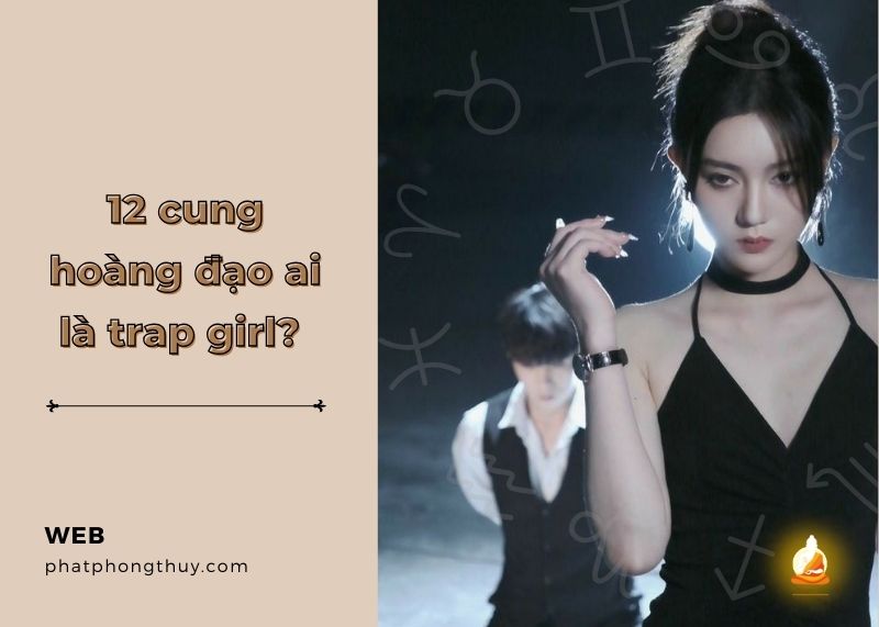 Xếp hạng chi tiết 12 cung hoàng đạo ai là trap girl? 
