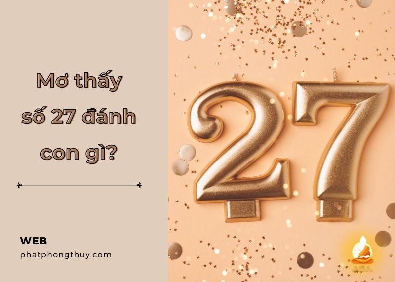 Mơ thấy số 27 đánh con gì? Giải mã giấc mơ và tìm kiếm vận may