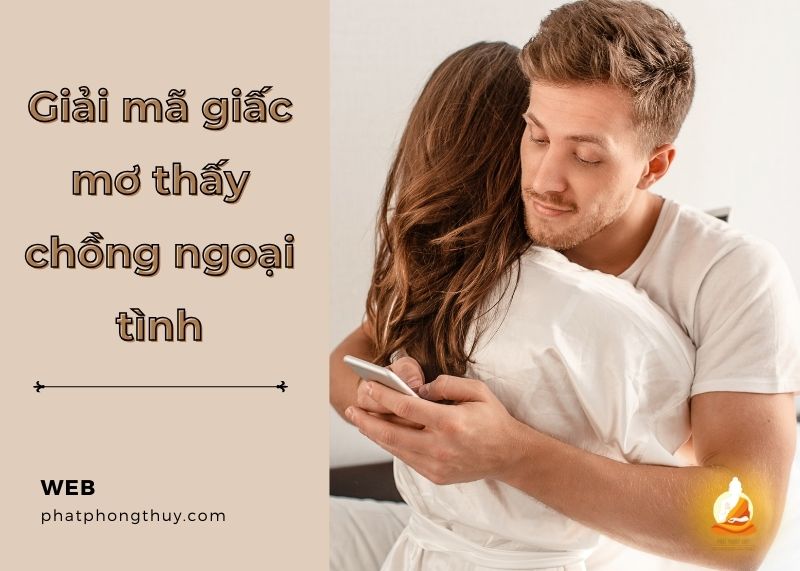 Mơ thấy chồng ngoại tình là điềm báo gì? Dự báo mối quan hệ vợ chồng