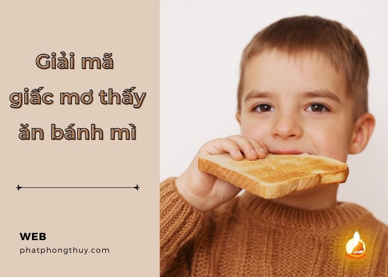Giải mã điều bất ngờ khi mơ thấy ăn bánh mì và dự báo tương lai