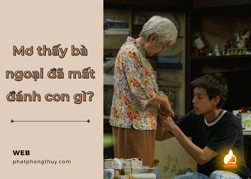 Giải mã điềm báo qua giấc mơ thấy bà ngoại đã mất đánh con gì?