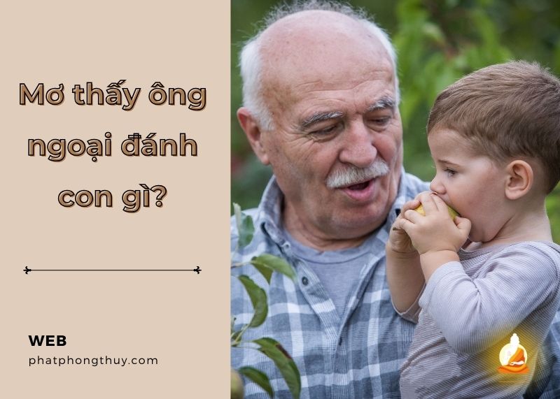 Mơ thấy ông ngoại đánh con gì? Linh ứng và giải mã bí ẩn