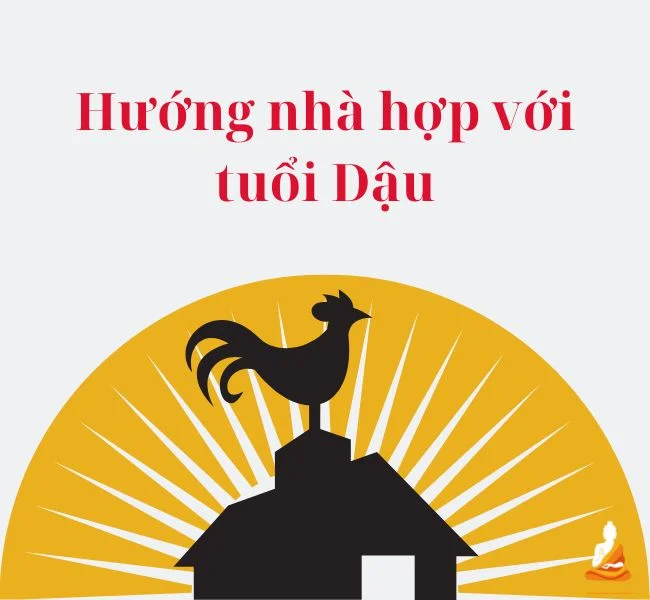 Tuổi Dậu là tuổi con gì? Giải mã về người tuổi Dậu từ A đến Z 19 Hướng nhà hợp với phong thủy người tuổi Dậu