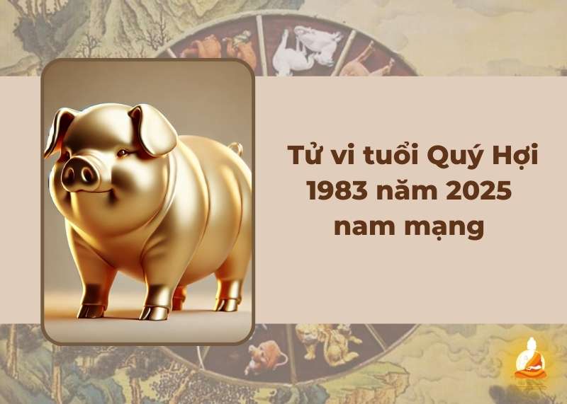 Tử vi tuổi Qúy Hợi 1983 năm 2025 nam mạng: Vận hạn & cách hóa giải